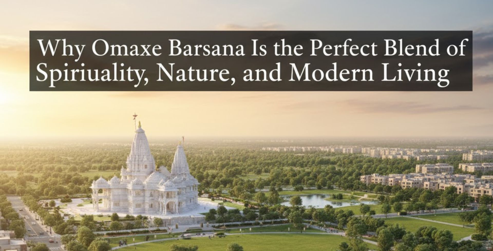Why Omaxe Barsana Is the Perfect Blend of Spirituality, Nature, and Modern Living